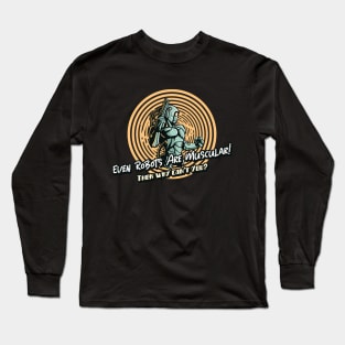 Even Robots are  Muscular then Why Can't You? Long Sleeve T-Shirt